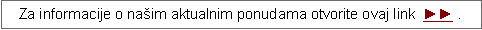 Text Box: Za informacije o na�im aktualnim ponudama otvorite ovaj link  ►► .