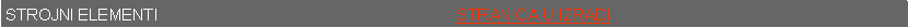 Text Box: STROJNI ELEMENTI                                                                   STRANICA U IZRADI